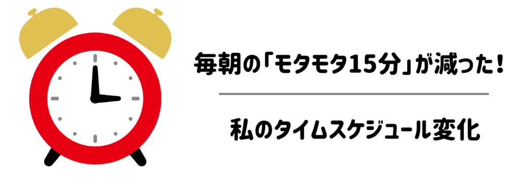 毎朝の「モタモタ15分」が減った!私のタイムスケジュール変化