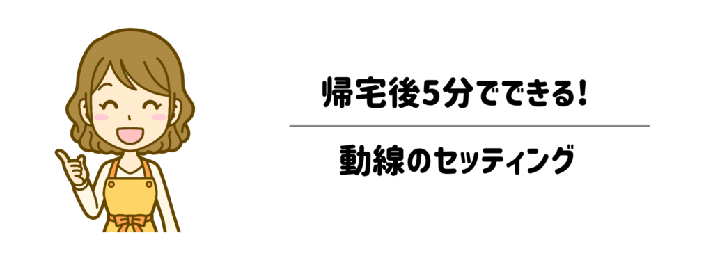 「とりあえず詰め込む」を卒業！帰宅後5分でできる動線のセッティング