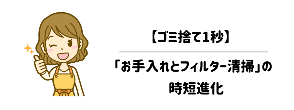 【ゴミ捨て1秒】面倒だった「お手入れとフィルター清掃」の時短進化