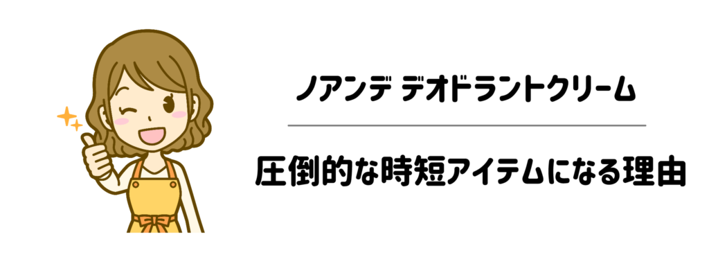【特徴】ノアンデデオドラントクリームがワキガケアの「圧倒的な時短アイテム」になる！
