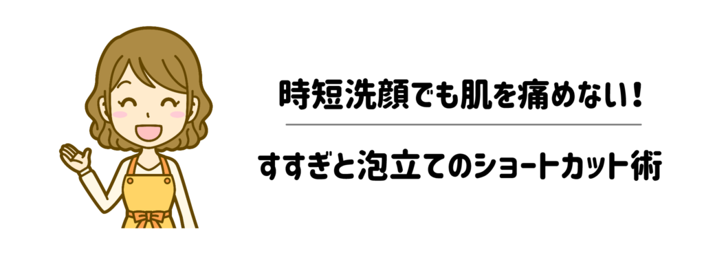 時短洗顔でも肌を痛めない！すすぎと泡立てのショートカット術