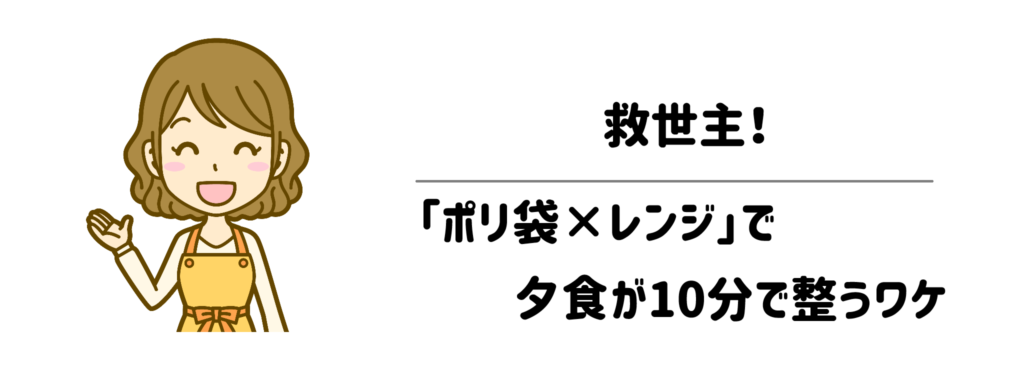 1分でも早く横になりたい日の救世主！「ポリ袋×レンジ」で夕食が10分で整うワケ