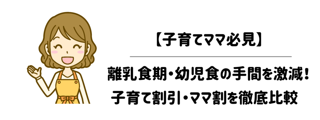 【子育てママ必見】離乳食期〜幼児食の手間を激減！子育て割引・ママ割を徹底比較