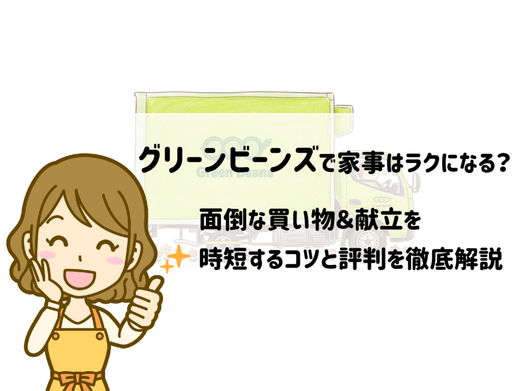 グリーンビーンズで家事はラクになる?面倒な買い物&献立を時短するコツと評判を徹底解説 サムネイル