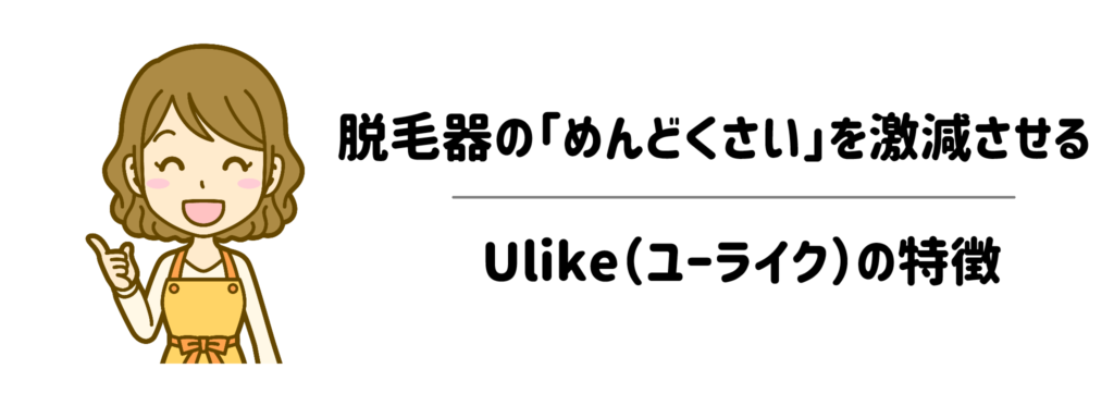 脱毛器の「めんどくさい」を激減させるUlike（ユーライク）の特徴