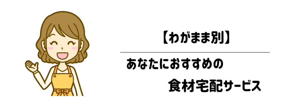 【わがまま別】あなたにおすすめの食材宅配サービス|あなたの最適解は?