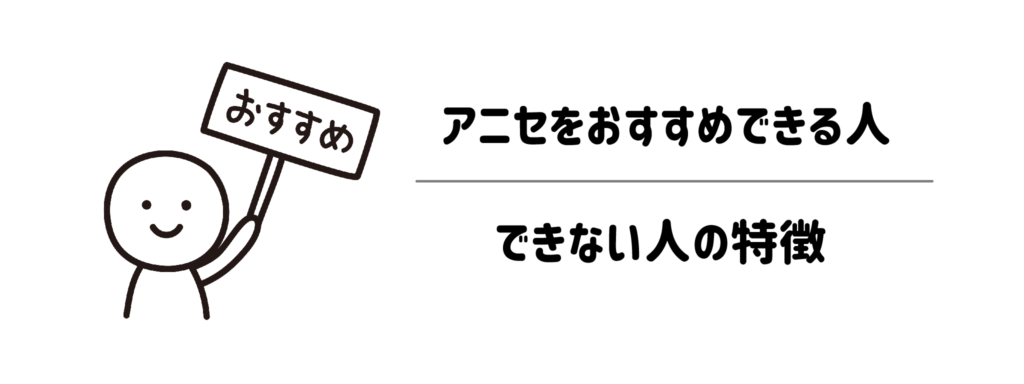 アニセをおすすめできる人・できない人の特徴