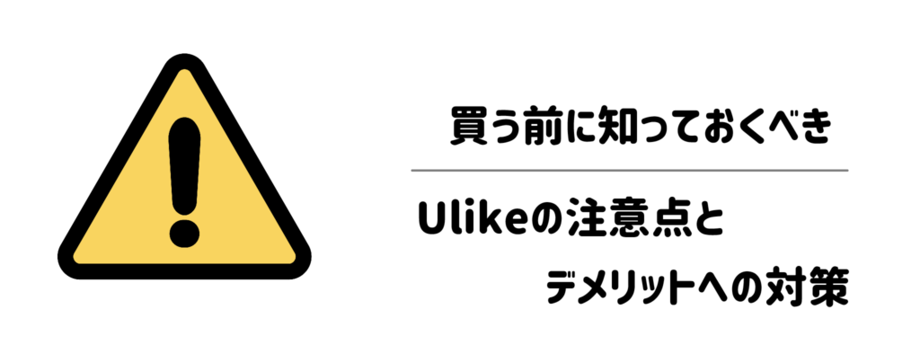 買う前に知っておくべきUlikeの注意点とデメリットへの対策