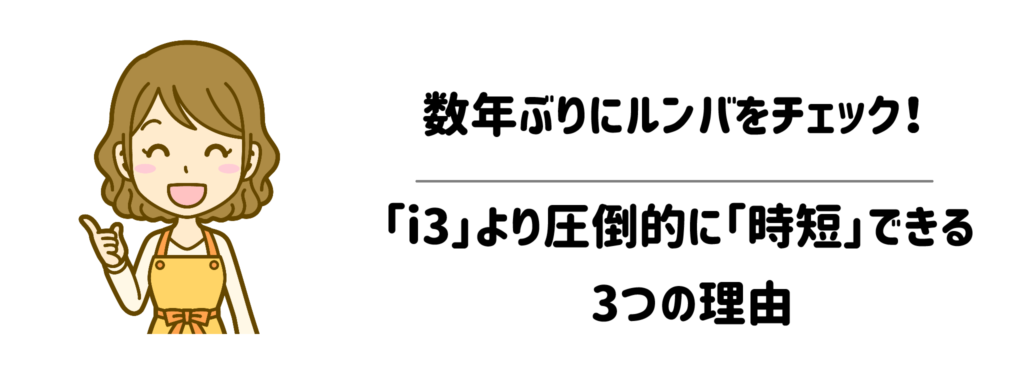 数年ぶりにルンバをチェック!昔の「i3」より圧倒的に「時短」できる3つの理由