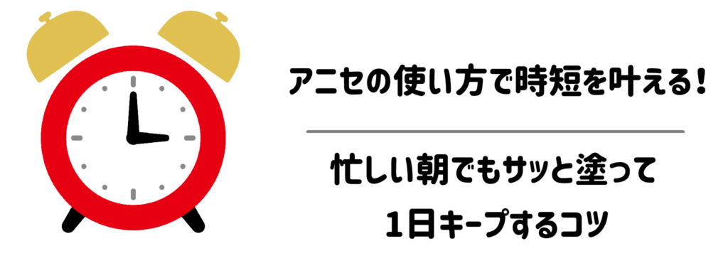 アニセの使い方で時短を叶える！忙しい朝でもサッと塗って1日キープするコツ