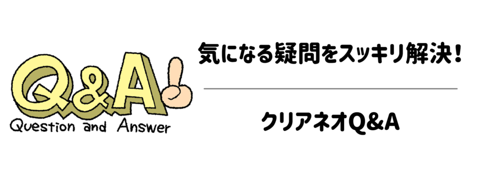 気になる疑問をスッキリ解決！クリアネオQ&A