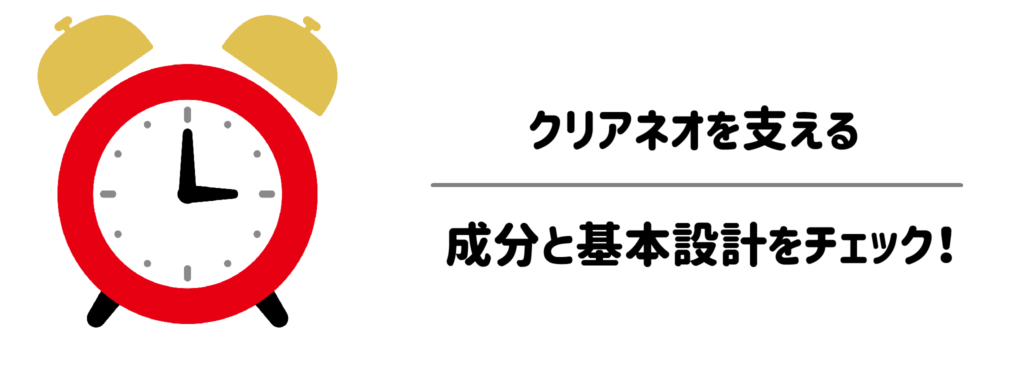 タイムロスを生まない！クリアネオを支える成分と基本設計をチェック！