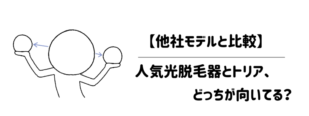 【他社モデルと比較】人気光脱毛器とトリア、どっちが「面倒くさがり」に向いてる?