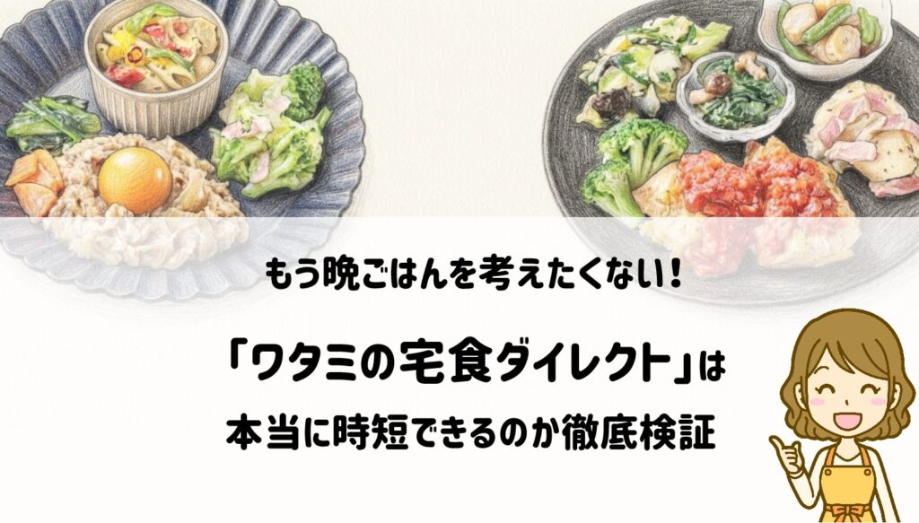 もう晩ごはんを考えたくない!ワタミの宅食ダイレクトは本当に時短できるのか徹底検証 サムネイル