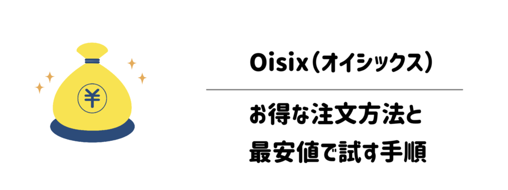 失敗しない！Oisix（オイシックス）のお得な注文方法と最安値で試す手順