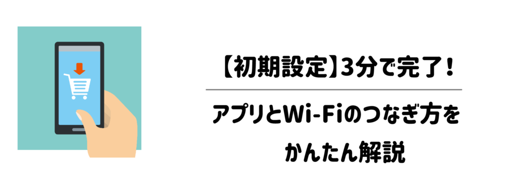 【初期設定】3分で完了！アプリとWi-Fiのつなぎ方をかんたん解説