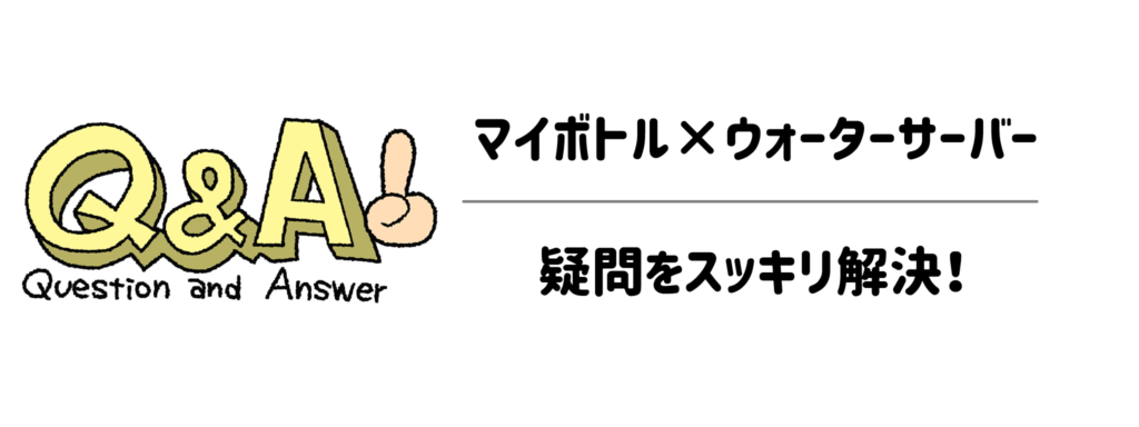 【よくある質問】マイボトル×ウォーターサーバーの疑問をスッキリ解決！