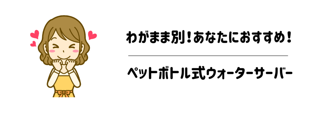 わがまま別!あなたにおすすめのペットボトル式ウォーターサーバー