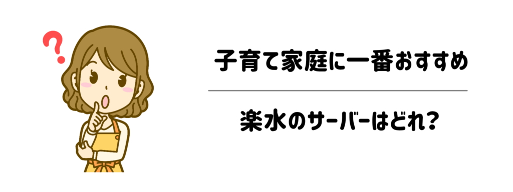 子育て家庭に一番おすすめの楽水のサーバーはどれ?