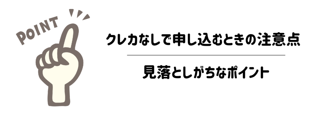 クレカなしで申し込むときの注意点と見落としがちなポイント