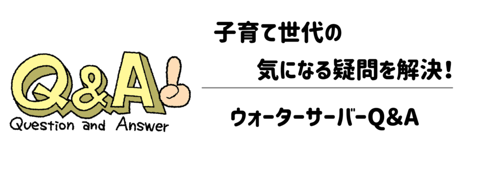子育て世代の気になる疑問を解決！ウォーターサーバーQ＆A