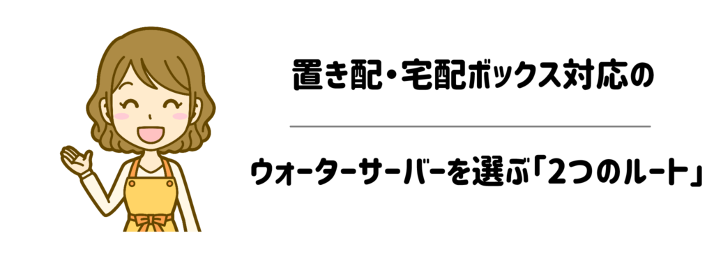 置き配・宅配ボックス対応のウォーターサーバーを選ぶ「2つのルート」