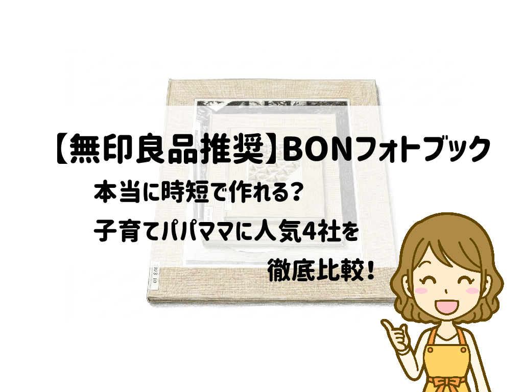 【無印良品推奨】BONフォトブックは本当に時短で作れる？子育てパパママに人気4社を徹底比較！サムネイル