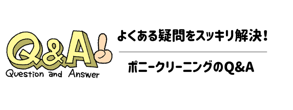 よくある疑問をスッキリ解決!ポニークリーニングのQ&A