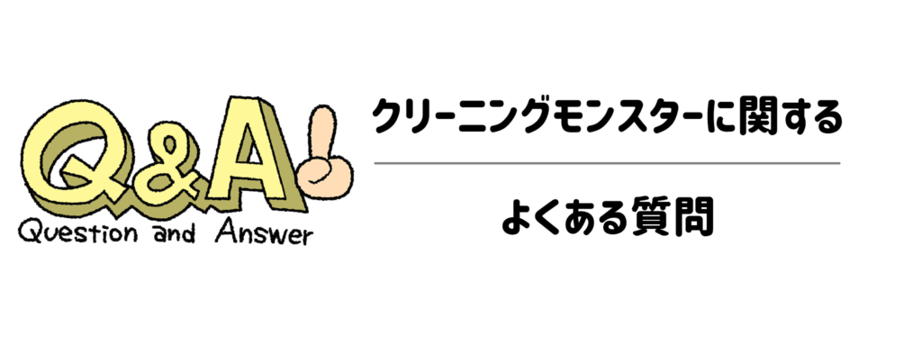 クリーニングモンスターに関するよくある質問(Q&A)