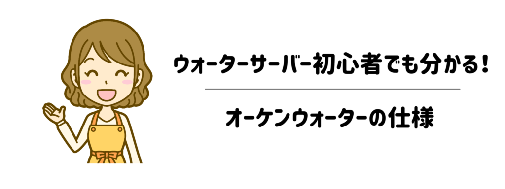 【基本情報】ウォーターサーバー初心者でも分かる!オーケンウォーターの仕様