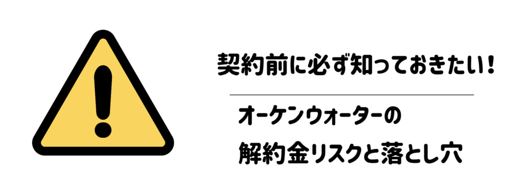 【注意点】契約前に必ず知っておきたい!オーケンウォーターの解約金リスクと落とし穴