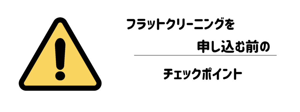 ここだけは要注意!フラットクリーニングを申し込む前のチェックポイント