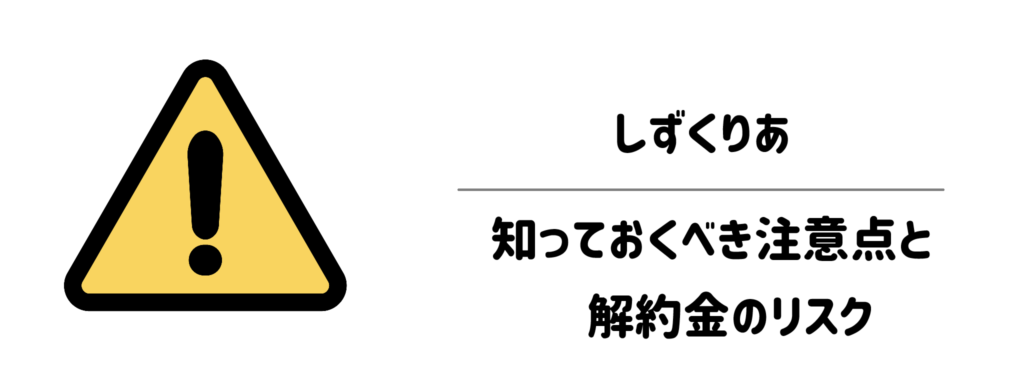 契約前に必ず確認したい!しずくりあの知っておくべき注意点と解約金のリスク