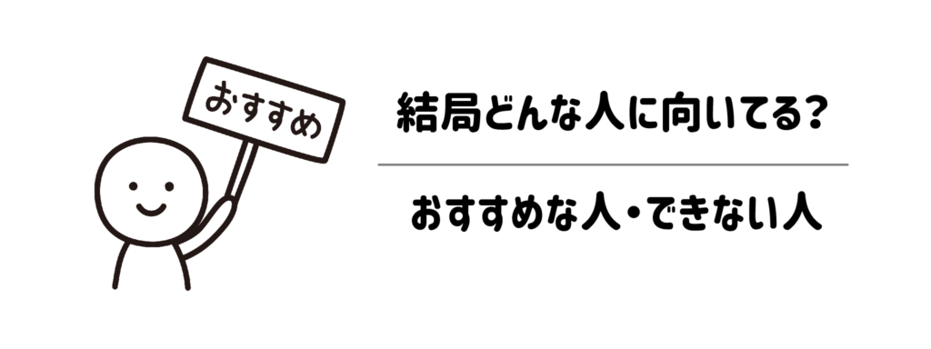 結局どんな人に向いてる?おすすめな人・できない人