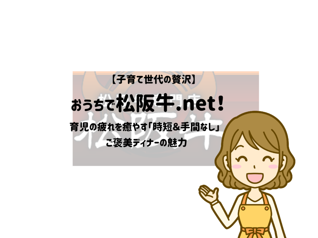【子育て世代の贅沢】おうちで松阪牛.net!育児の疲れを癒やす「時短&手間なし」ご褒美ディナーの魅力 サムネイル