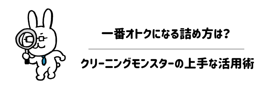 一番オトクになる詰め方は?クリーニングモンスターの上手な活用術