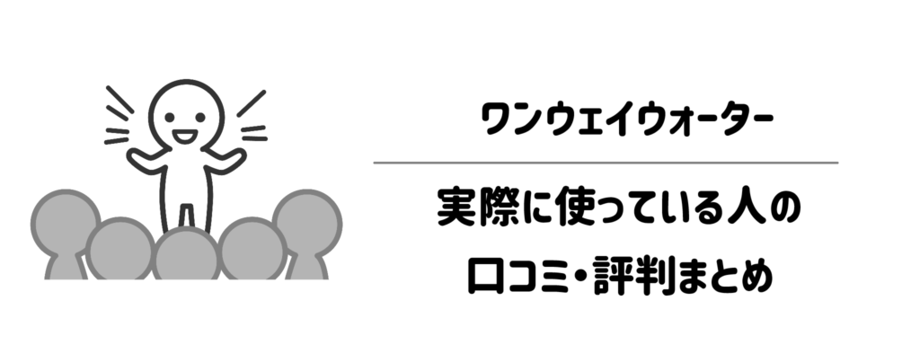 ワンウェイウォーターを実際に使っている人のリアルな口コミ・評判まとめ