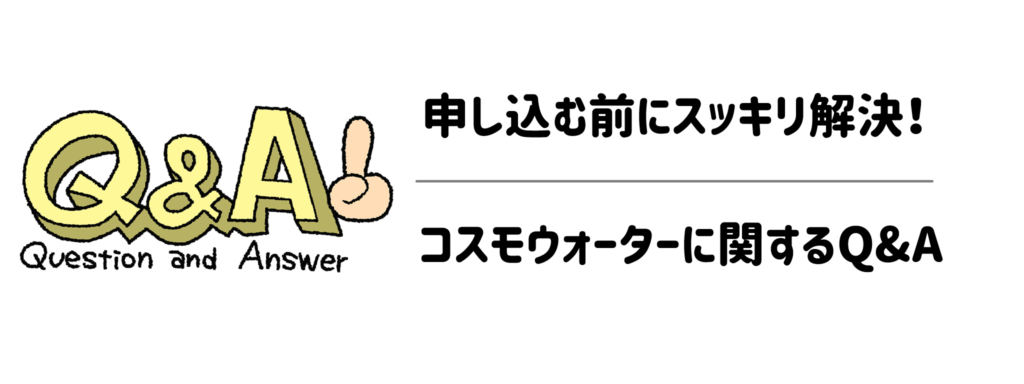 申し込む前にスッキリ解決！コスモウォーターに関するQ&A