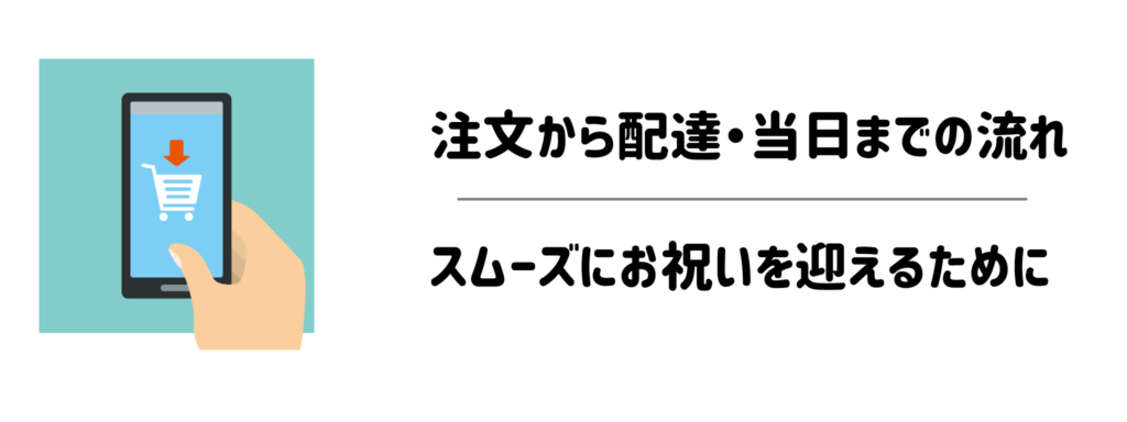 注文から配達・当日までの流れ（スムーズにお祝いを迎えるために）