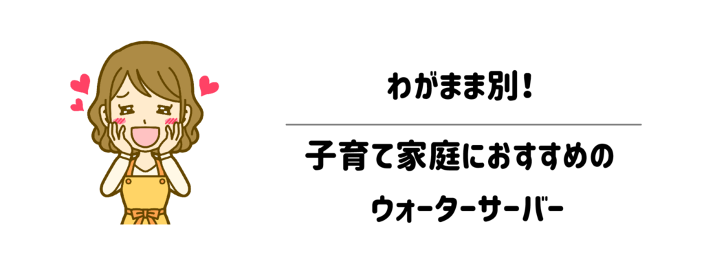 わがまま別!子育て家庭におすすめのウォーターサーバー
