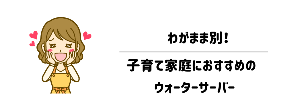 わがまま別!子育て家庭におすすめのウォーターサーバー