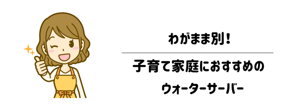 わがまま別!子育て家庭におすすめのウォーターサーバー