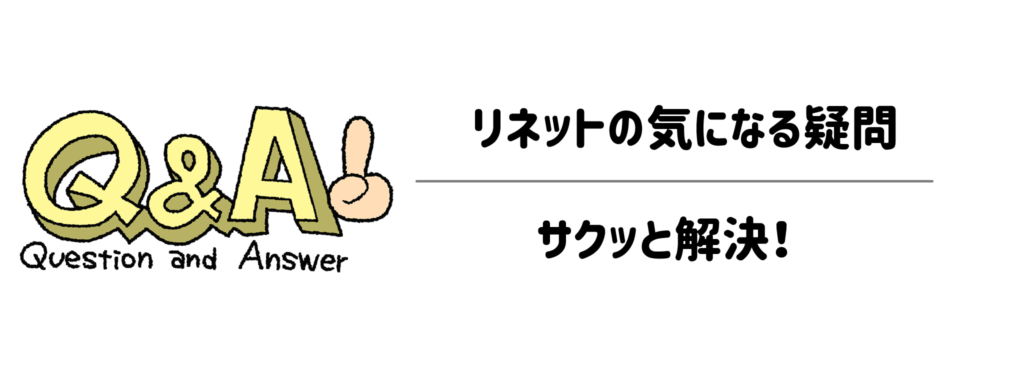 リネットの気になる疑問をサクッと解決!Q&A