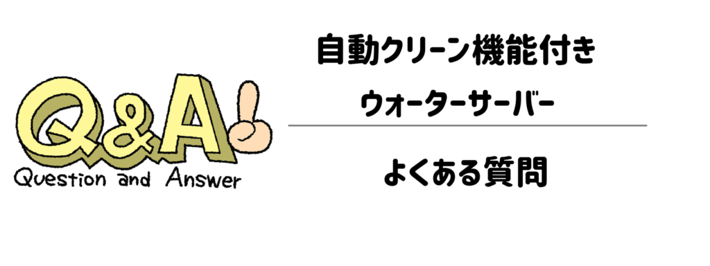 【Q&A】自動クリーン機能付きウォーターサーバーに関するよくある質問