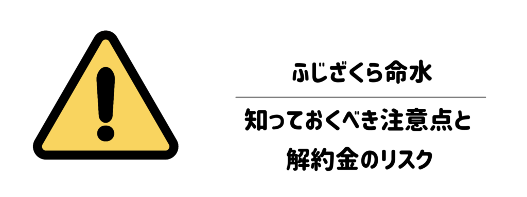 契約前に必ず確認したい!ふじざくら命水の知っておくべき注意点と解約金のリスク