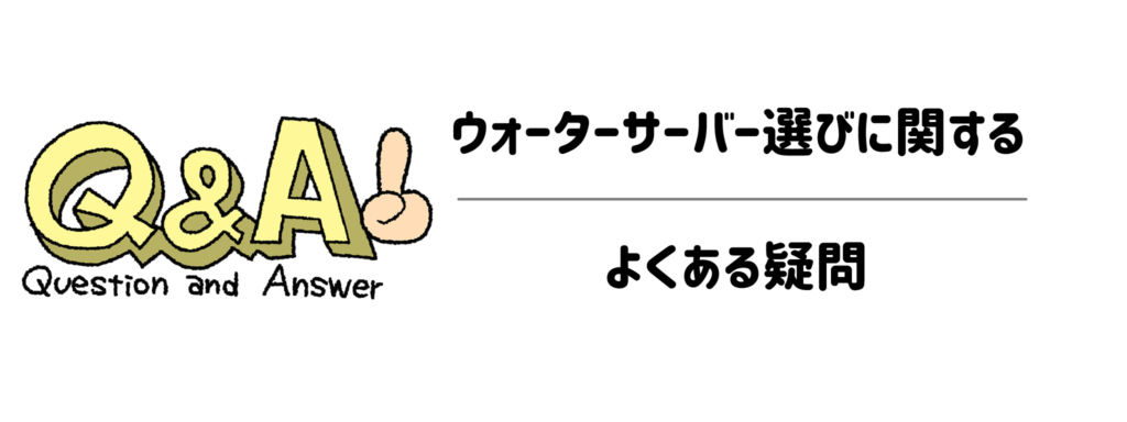 子育て世代のウォーターサーバー選びに関するよくある疑問（Q&A）