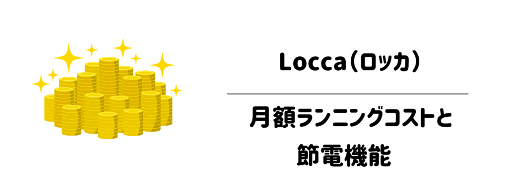 【電気代は高い？】Locca（ロッカ）の月額ランニングコストと節電機能