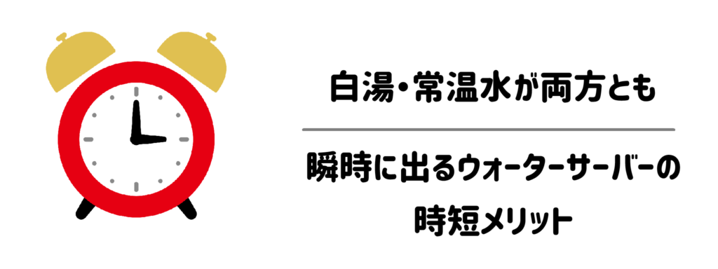 白湯・常温水が両方とも瞬時に出るウォーターサーバーの時短メリット