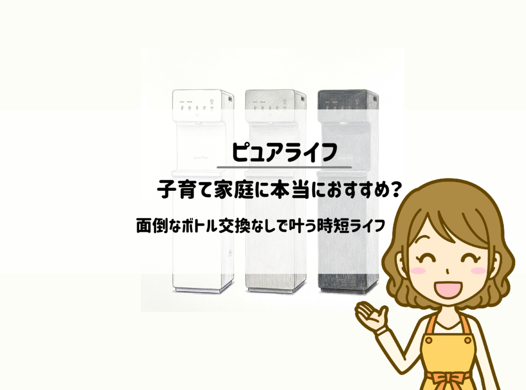 ピュアライフは子育て家庭に本当におすすめ?面倒なボトル交換なしで叶う時短ライフ サムネイル