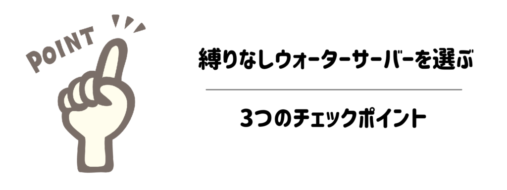 失敗しない！縛りなしウォーターサーバーを選ぶ3つのチェックポイント